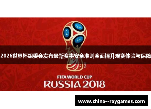 2026世界杯组委会发布最新赛事安全准则全面提升观赛体验与保障