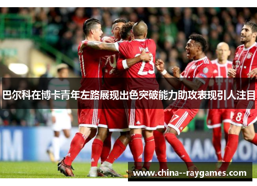 巴尔科在博卡青年左路展现出色突破能力助攻表现引人注目