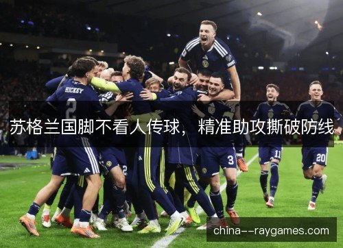 苏格兰国脚不看人传球,精准助攻撕破防线 苏格兰国脚不看人传球,精准助攻撕破防线