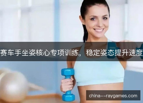 赛车手坐姿核心专项训练，稳定姿态提升速度